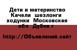 Дети и материнство Качели, шезлонги, ходунки. Московская обл.,Дубна г.